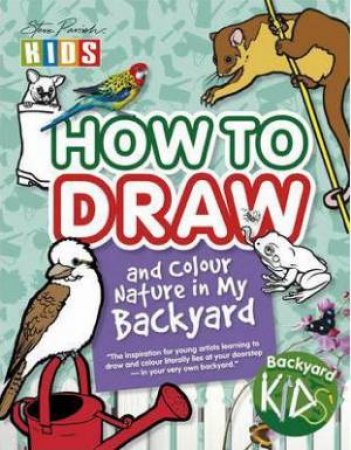 How To Draw And Colour Nature In My Backyard by Steve Parish