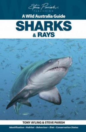 A Wild Australia Guide: Sharks and Rays by Tony Ayling & Steve Parish