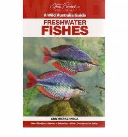 A Wild Australia Guide: Freshwater Fishes by Gunther Schmida