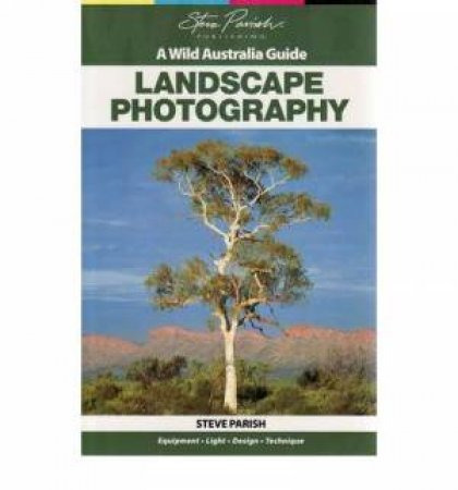 A Wild Australia Guide: Landscape Photography by Steve Parish