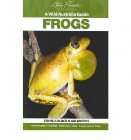 A Wild Australia Guide: Frogs by Lynne Adcock & Ian Morris