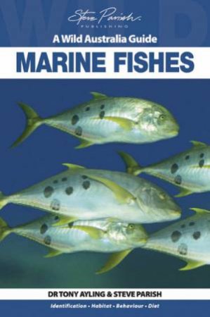 A Wild Australia Guide: Marine Fish by Dr. Tony Ayling & Steve Parish