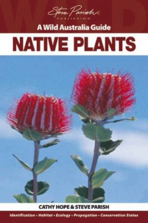 A Wild Australia Guide: Native Plants by Cathy Hope & Steve Parish