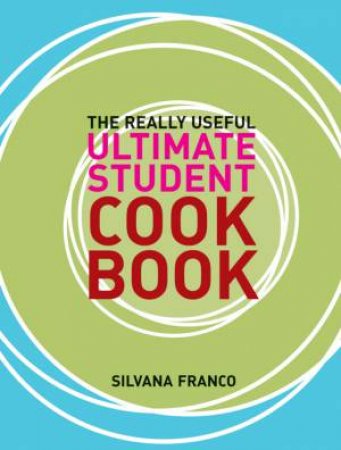 The Really Useful Ultimate Student Cookbook by Silvana Franco