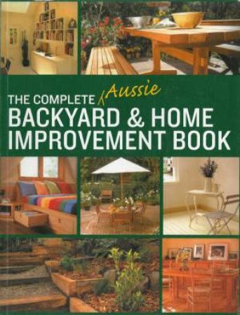 The Complete Aussie Backyard & Home Improvement Book by Various