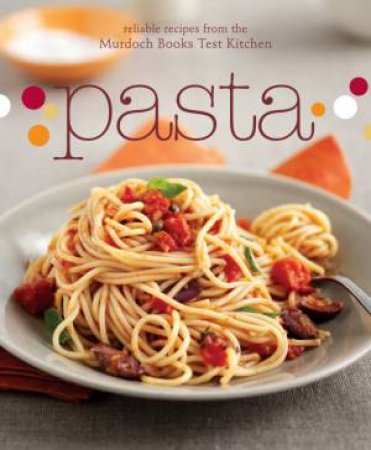 Pasta: Reliable recipes from the Murdoch Books Test Kitchen by Murdoch Books Test Kitchen