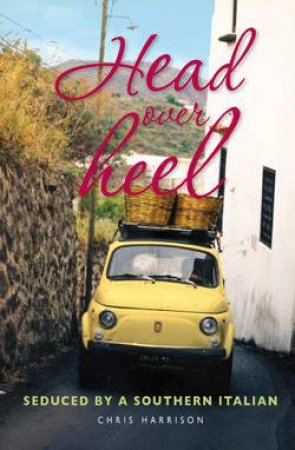 Head Over Heel: Seduced By A Southern Italian by Chris Harrison