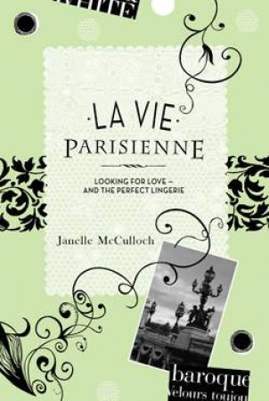 La Vie Parisienne: Looking for Love - And the Perfect Lingerie by Janelle McCulloch