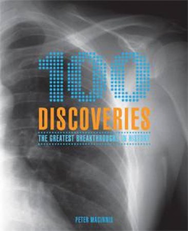 100 Discoveries: The Greatest Breakthroughs In History by Peter Macinnis