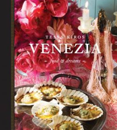 Venezia: Food and Dreams by Tessa Kiros