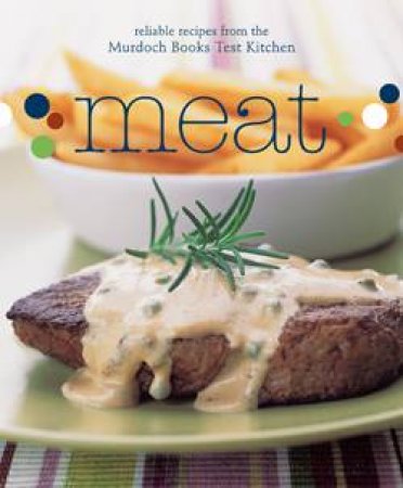 Meat: Reliable Recipes from the Murdoch Books Test Kitchen by Murdoch Books Test Kitchen