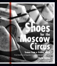 Shoes for the Moscow Circus Scenes from a Hidden World