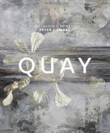 Quay: Food Inspired By Nature by Peter Gilmore