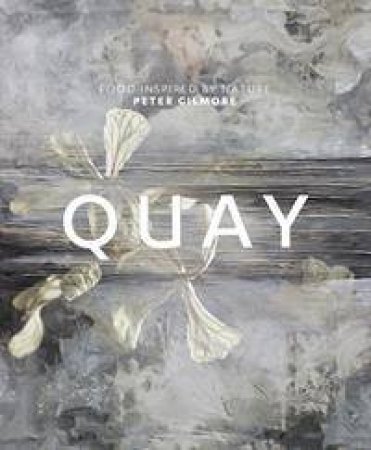 Quay: Food Inspired By Nature by Peter Gilmore