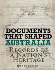 Documents that Shaped Australia Records of a Nations Heritage