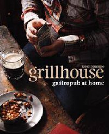 Grillhouse: Gastropub at home by Ross Dobson