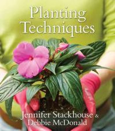 Planting Techniques by Jennifer Stackhouse & Debbie McDonald