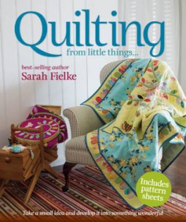 Quilting: From Little Things by Sarah Fielke