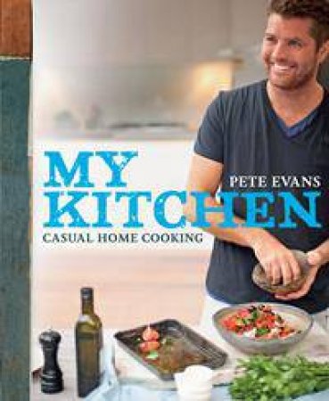 My Kitchen: Casual Cooking at Home by Pete Evans