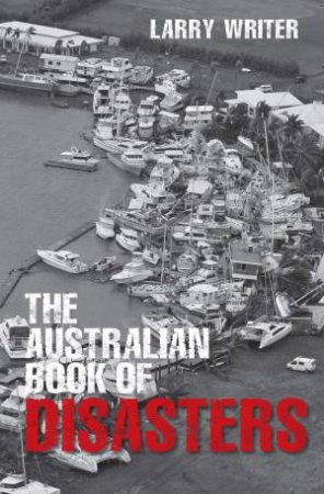 The Australian Book of Disasters by Larry Writer