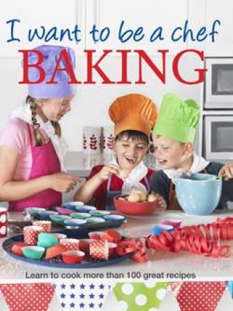I Want to be a Chef: Baking by Various