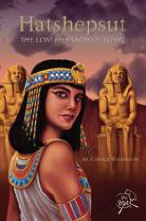 Hatshepsut: The Lost Pharaoh of Egypt by Carole Wilkinson