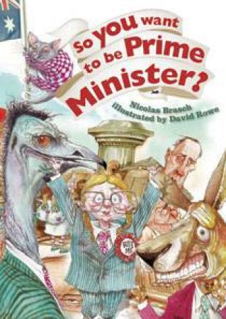 So You Want To Be Prime Minister? by Nicolas Brasch/David Rowe