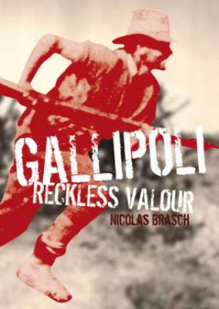 Gallipoli: Reckless Valour by Nicholas Brasch