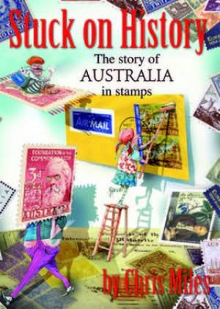 Our Stories: Stuck On History: The Story of Australia in Stamps by Chris Miles 