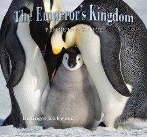 Emperor's Kingdom: Living on the Ice by Roger Kirkwood