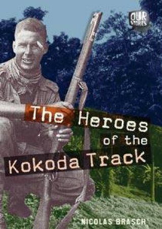 Our Stories: Heroes of the Kokoda Track by Nicolas Brasch