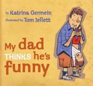 My Dad Thinks He's Funny by Katrina Germein & Tom Jellet