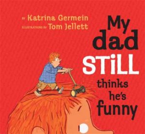 My Dad Still Thinks He's Funny by Katrina Germein & Tom Jellet