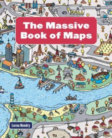 The Massive Book Of Maps by Lorna Hendry