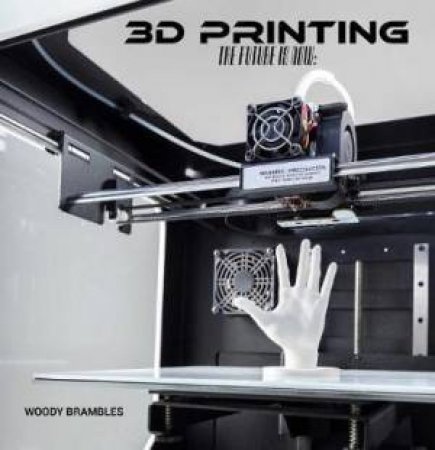 3D Printing: The Future Is Now by Woody Brambles