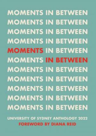 Moments in Between by staff and students, Sydney University alumni & Diana Reid