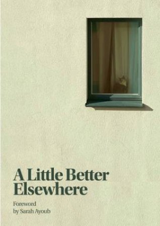 A Little Better Elsewhere by staff and students Sydney University alumni & Sarah Ayoub