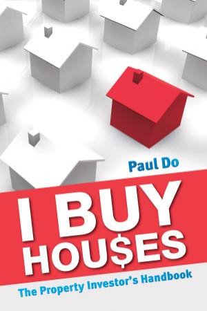 I Buy Houses: The Property Investors Handbook by Paul Do