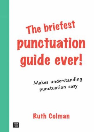The Briefest Punctuation Guide Ever! by Ruth Colman