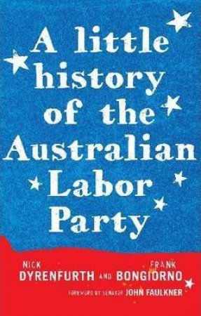 A Little History of the Australian Labor Party by Nick Dyrenfurth & Frank Bongiorno