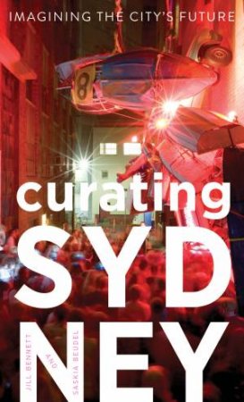 Curating Sydney: Imagining the city’s future by Jill Bennett & Saskia Beudel