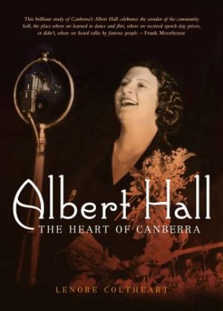 Albert Hall: The Heart of Canberra by Lenore Coltheart