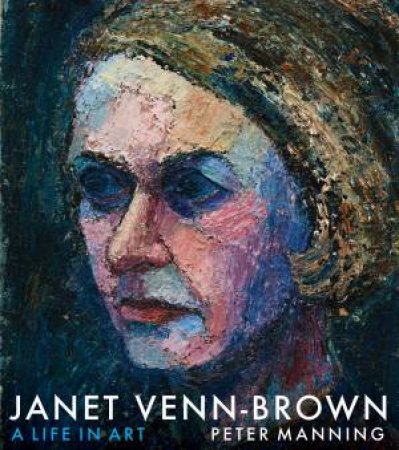 Janet Venn-Brown: A Life In Art by Peter Manning