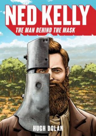 Ned Kelly: The Man Behind The Mask by Hugh Dolan