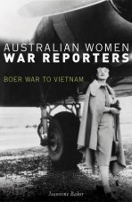 Australian Women War Reporters Boer War to Vietnam
