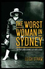 The Worst Woman In Sydney The Life And Crimes Of Kate Leigh