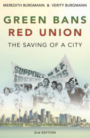Green Bans, Red Union: The Saving Of A City (Revised Edition) by Meredith Burgmann & Verity Burgmann