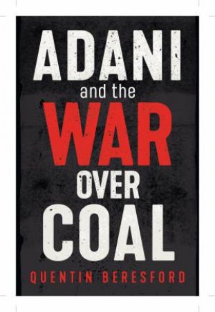 Adani And The War Over Coal by Quentin Beresford