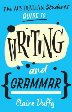 The Australian Students' Guide To Writing And Grammar by Claire Duffy