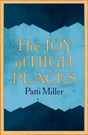 The Joy Of High Places by Patti Miller